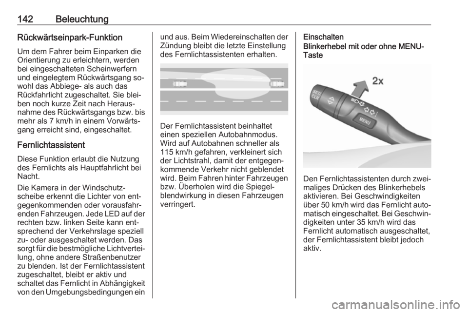 OPEL ASTRA K 2016.5  Betriebsanleitung (in German) 142BeleuchtungRückwärtseinpark-Funktion
Um dem Fahrer beim Einparken die
Orientierung zu erleichtern, werden
bei eingeschalteten Scheinwerfern
und eingelegtem Rückwärtsgang so‐
wohl das Abbiege-