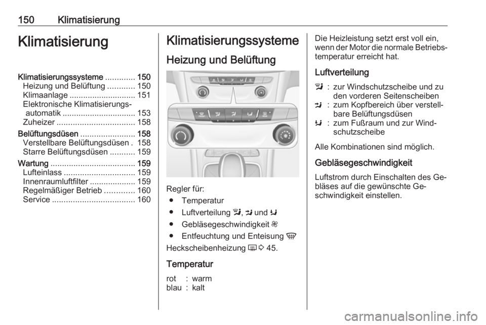 OPEL ASTRA K 2016.5  Betriebsanleitung (in German) 150KlimatisierungKlimatisierungKlimatisierungssysteme.............150
Heizung und Belüftung ............150
Klimaanlage ............................. 151
Elektronische Klimatisierungs‐ automatik ..