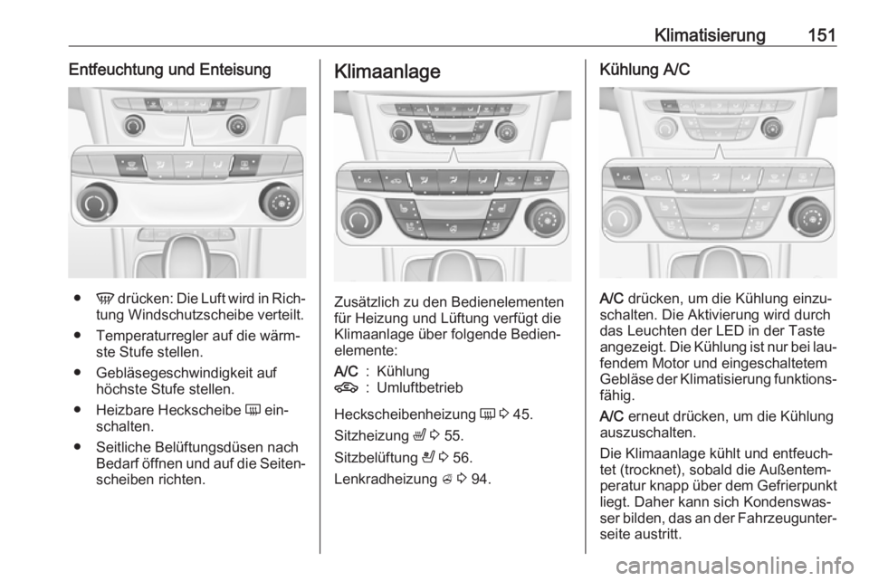 OPEL ASTRA K 2016.5  Betriebsanleitung (in German) Klimatisierung151Entfeuchtung und Enteisung
●V drücken: Die Luft wird in Rich‐
tung Windschutzscheibe verteilt.
● Temperaturregler auf die wärm‐ ste Stufe stellen.
● Gebläsegeschwindigkei
