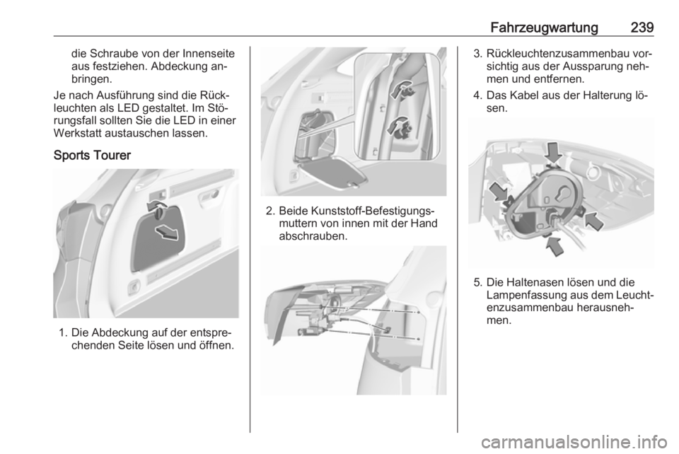 OPEL ASTRA K 2016.5  Betriebsanleitung (in German) Fahrzeugwartung239die Schraube von der Innenseite
aus festziehen. Abdeckung an‐
bringen.
Je nach Ausführung sind die Rück‐ leuchten als LED gestaltet. Im Stö‐
rungsfall sollten Sie die LED in