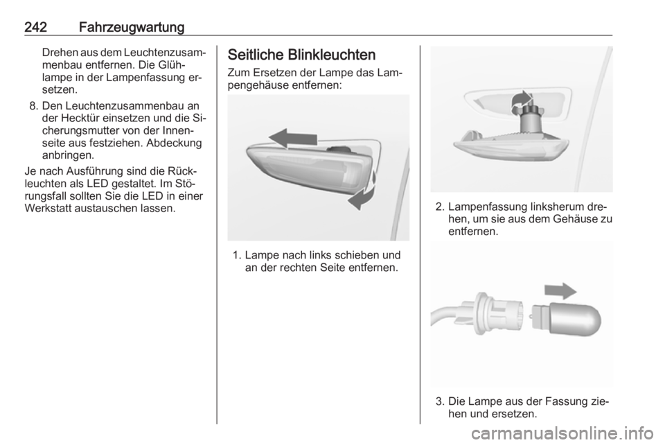 OPEL ASTRA K 2016.5  Betriebsanleitung (in German) 242FahrzeugwartungDrehen aus dem Leuchtenzusam‐menbau entfernen. Die Glüh‐
lampe in der Lampenfassung er‐
setzen.
8. Den Leuchtenzusammenbau an der Hecktür einsetzen und die Si‐
cherungsmutt