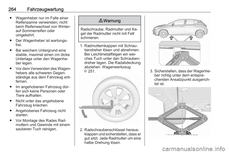 OPEL ASTRA K 2016.5 Betriebsanleitung (in German) 264Fahrzeugwartung● Wagenheber nur im Falle einerReifenpanne verwenden; nicht
beim Reifenwechsel von Winter- auf Sommerreifen oder
umgekehrt.
● Der Wagenheber ist wartungs‐ frei.
● Bei weichem OPEL ASTRA K 2016.5 Betriebsanleitung (in German) 264Fahrzeugwartung● Wagenheber nur im Falle einerReifenpanne verwenden; nicht
beim Reifenwechsel von Winter- auf Sommerreifen oder
umgekehrt.
● Der Wagenheber ist wartungs‐ frei.
● Bei weichem