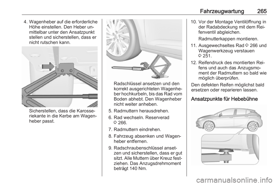 OPEL ASTRA K 2016.5 Betriebsanleitung (in German) Fahrzeugwartung2654.Wagenheber auf die erforderliche
Höhe einstellen. Den Heber un‐
mittelbar unter den Ansatzpunkt
stellen und sicherstellen, dass er
nicht rutschen kann.
Sicherstellen, dass die K OPEL ASTRA K 2016.5 Betriebsanleitung (in German) Fahrzeugwartung2654.Wagenheber auf die erforderliche
Höhe einstellen. Den Heber un‐
mittelbar unter den Ansatzpunkt
stellen und sicherstellen, dass er
nicht rutschen kann.
Sicherstellen, dass die K