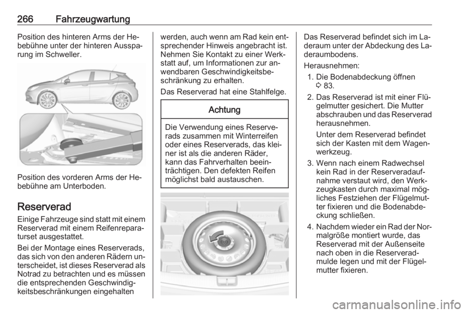 OPEL ASTRA K 2016.5 Betriebsanleitung (in German) 266FahrzeugwartungPosition des hinteren Arms der He‐
bebühne unter der hinteren Ausspa‐
rung im Schweller.
Position des vorderen Arms der He‐
bebühne am Unterboden.
Reserverad
Einige Fahrzeuge OPEL ASTRA K 2016.5 Betriebsanleitung (in German) 266FahrzeugwartungPosition des hinteren Arms der He‐
bebühne unter der hinteren Ausspa‐
rung im Schweller.
Position des vorderen Arms der He‐
bebühne am Unterboden.
Reserverad
Einige Fahrzeuge