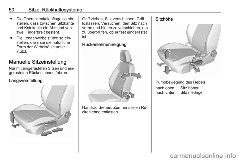 OPEL ASTRA K 2016.5  Betriebsanleitung (in German) 50Sitze, Rückhaltesysteme●Die Oberschenkelauflage so ein‐
stellen, dass zwischen Sitzkante
und Kniekehle ein Abstand von
zwei Fingerbreit besteht.
● Die Lendenwirbelstütze so ein‐ stellen, d
