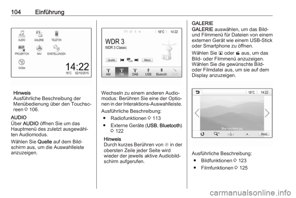 OPEL ASTRA K 2017  Infotainment-Handbuch (in German) 104Einführung
Hinweis
Ausführliche Beschreibung der
Menübedienung über den Touchsc‐ reen  3 106.
AUDIO
Über  AUDIO  öffnen Sie um das
Hauptmenü des zuletzt ausgewähl‐
ten Audiomodus.
Wähl