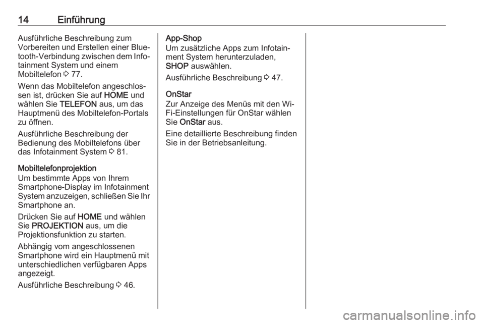 OPEL ASTRA K 2017  Infotainment-Handbuch (in German) 14EinführungAusführliche Beschreibung zum
Vorbereiten und Erstellen einer Blue‐ tooth-Verbindung zwischen dem Info‐
tainment System und einem
Mobiltelefon  3 77.
Wenn das Mobiltelefon angeschlos