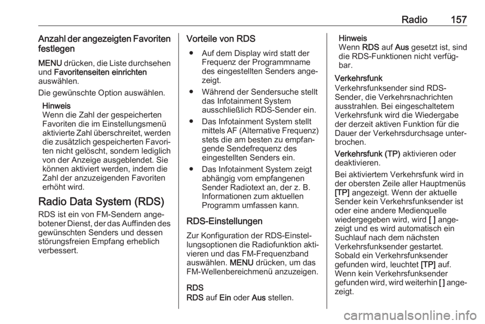 OPEL ASTRA K 2017 Infotainment-Handbuch (in German) Radio157Anzahl der angezeigten Favoritenfestlegen
MENU drücken, die Liste durchsehen
und Favoritenseiten einrichten
auswählen.
Die gewünschte Option auswählen.
Hinweis
Wenn die Zahl der gespeich OPEL ASTRA K 2017 Infotainment-Handbuch (in German) Radio157Anzahl der angezeigten Favoritenfestlegen
MENU drücken, die Liste durchsehen
und Favoritenseiten einrichten
auswählen.
Die gewünschte Option auswählen.
Hinweis
Wenn die Zahl der gespeich