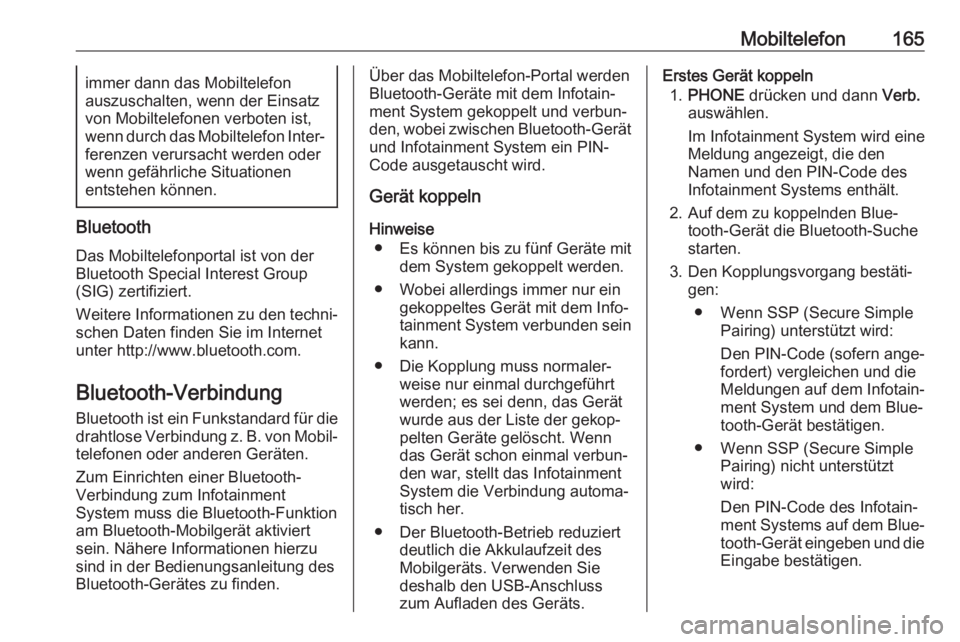 OPEL ASTRA K 2017  Infotainment-Handbuch (in German) Mobiltelefon165immer dann das Mobiltelefon
auszuschalten, wenn der Einsatz
von Mobiltelefonen verboten ist,
wenn durch das Mobiltelefon Inter‐ ferenzen verursacht werden oder
wenn gefährliche Situa