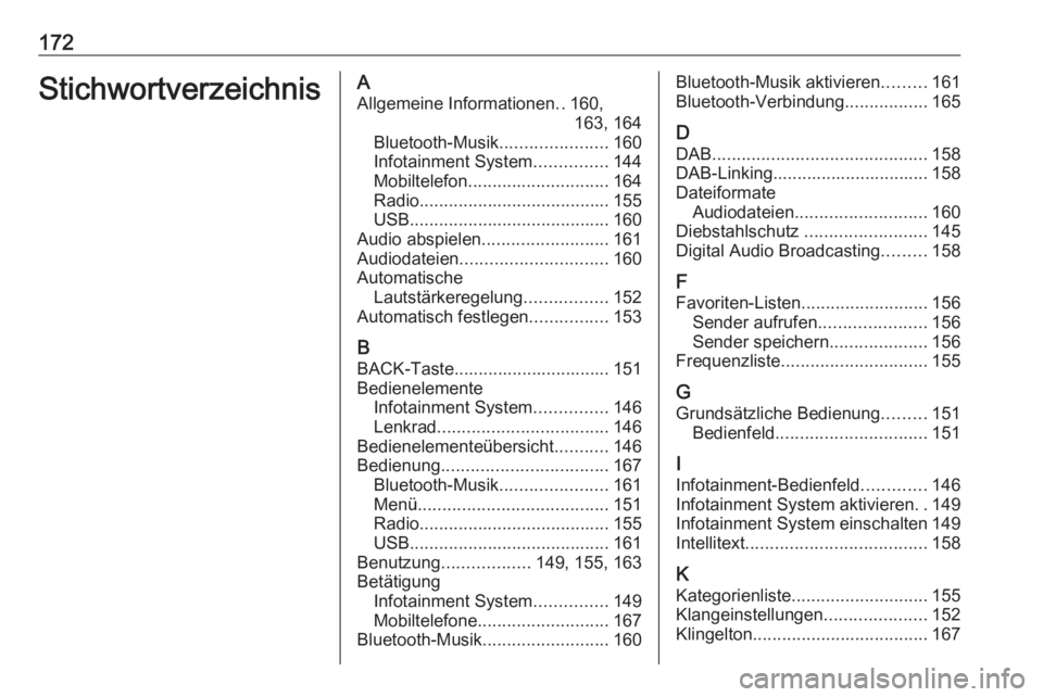 OPEL ASTRA K 2017 Infotainment-Handbuch (in German) 172StichwortverzeichnisAAllgemeine Informationen ..160,
163, 164
Bluetooth-Musik ......................160
Infotainment System ...............144
Mobiltelefon ............................. 164
Radio . OPEL ASTRA K 2017 Infotainment-Handbuch (in German) 172StichwortverzeichnisAAllgemeine Informationen ..160,
163, 164
Bluetooth-Musik ......................160
Infotainment System ...............144
Mobiltelefon ............................. 164
Radio .