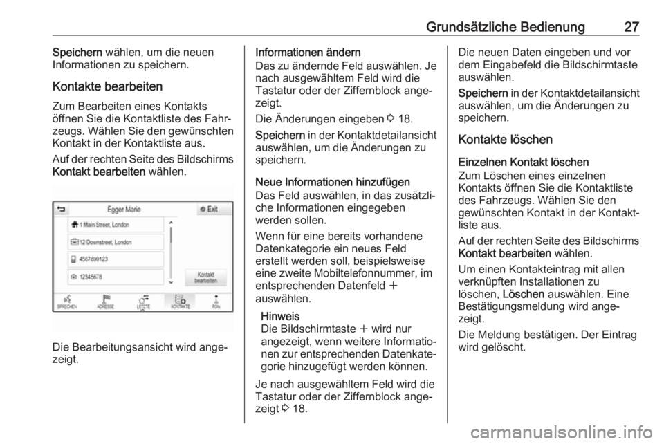 OPEL ASTRA K 2017  Infotainment-Handbuch (in German) Grundsätzliche Bedienung27Speichern wählen, um die neuen
Informationen zu speichern.
Kontakte bearbeiten Zum Bearbeiten eines Kontakts
öffnen Sie die Kontaktliste des Fahr‐
zeugs. Wählen Sie den