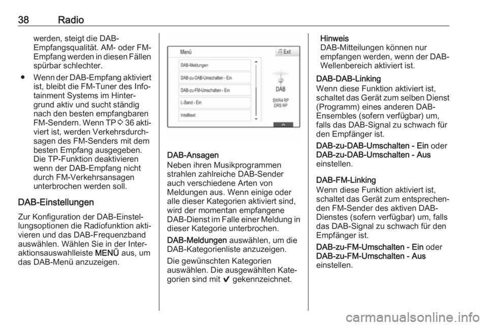 OPEL ASTRA K 2017  Infotainment-Handbuch (in German) 38Radiowerden, steigt die DAB-
Empfangsqualität. AM- oder FM-
Empfang werden in diesen Fällen
spürbar schlechter.
● Wenn der DAB-Empfang aktiviert
ist, bleibt die FM-Tuner des Info‐
tainment Sy
