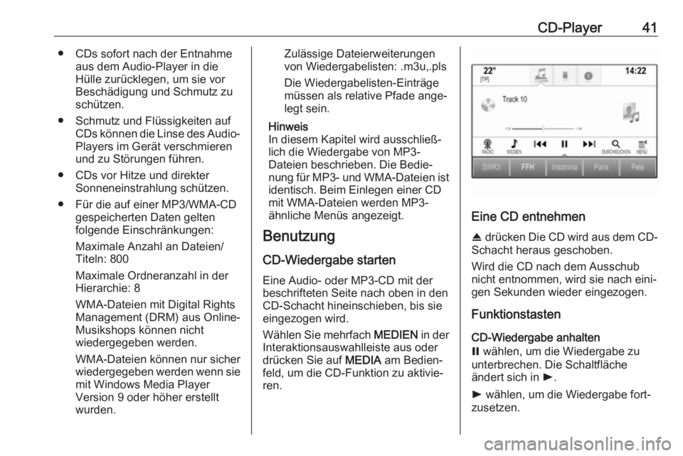OPEL ASTRA K 2017  Infotainment-Handbuch (in German) CD-Player41● CDs sofort nach der Entnahmeaus dem Audio-Player in die
Hülle zurücklegen, um sie vor
Beschädigung und Schmutz zu
schützen.
● Schmutz und Flüssigkeiten auf CDs können die Linse 