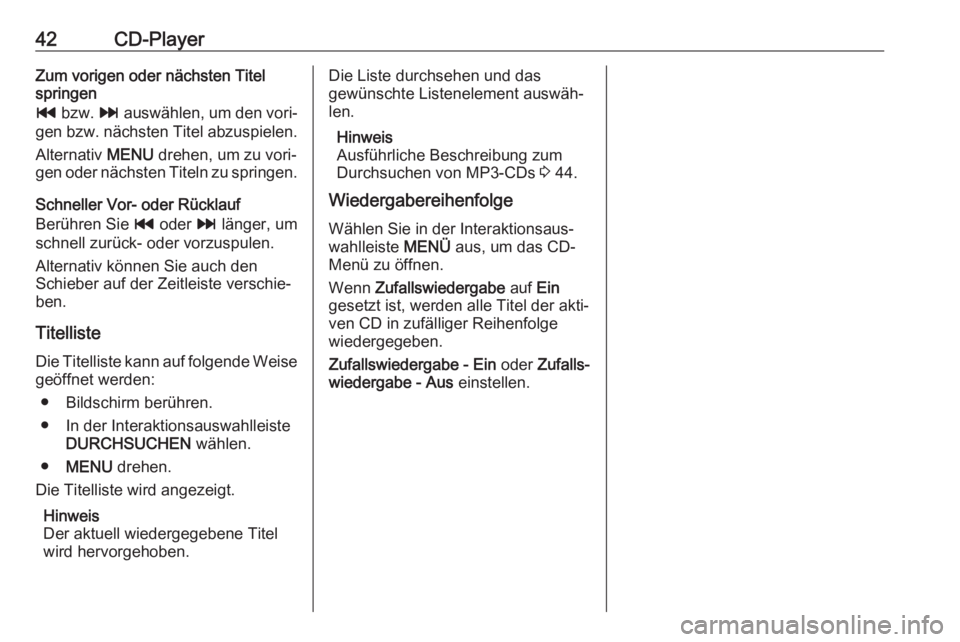 OPEL ASTRA K 2017  Infotainment-Handbuch (in German) 42CD-PlayerZum vorigen oder nächsten Titel
springen
t  bzw.  v auswählen, um den vori‐
gen bzw. nächsten Titel abzuspielen.
Alternativ  MENU drehen, um zu vori‐
gen oder nächsten Titeln zu spr