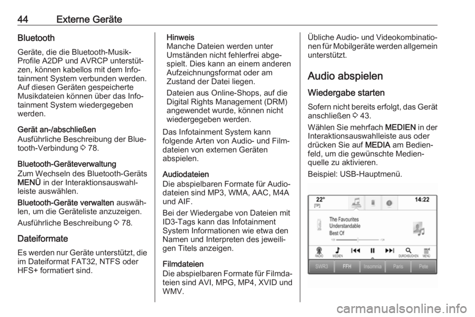 OPEL ASTRA K 2017 Infotainment-Handbuch (in German) 44Externe GeräteBluetooth
Geräte, die die Bluetooth-Musik-
Profile A2DP und AVRCP unterstüt‐
zen, können kabellos mit dem Info‐
tainment System verbunden werden.
Auf diesen Geräten gespeicher OPEL ASTRA K 2017 Infotainment-Handbuch (in German) 44Externe GeräteBluetooth
Geräte, die die Bluetooth-Musik-
Profile A2DP und AVRCP unterstüt‐
zen, können kabellos mit dem Info‐
tainment System verbunden werden.
Auf diesen Geräten gespeicher