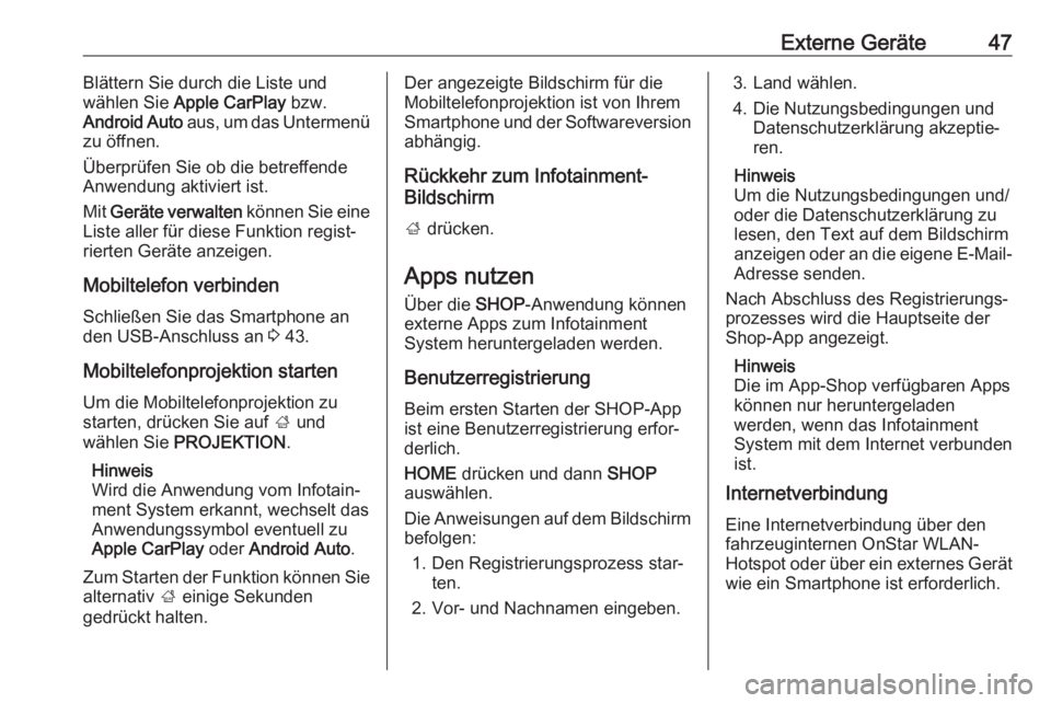 OPEL ASTRA K 2017  Infotainment-Handbuch (in German) Externe Geräte47Blättern Sie durch die Liste und
wählen Sie  Apple CarPlay  bzw.
Android Auto  aus, um das Untermenü
zu öffnen.
Überprüfen Sie ob die betreffende
Anwendung aktiviert ist.
Mit  G