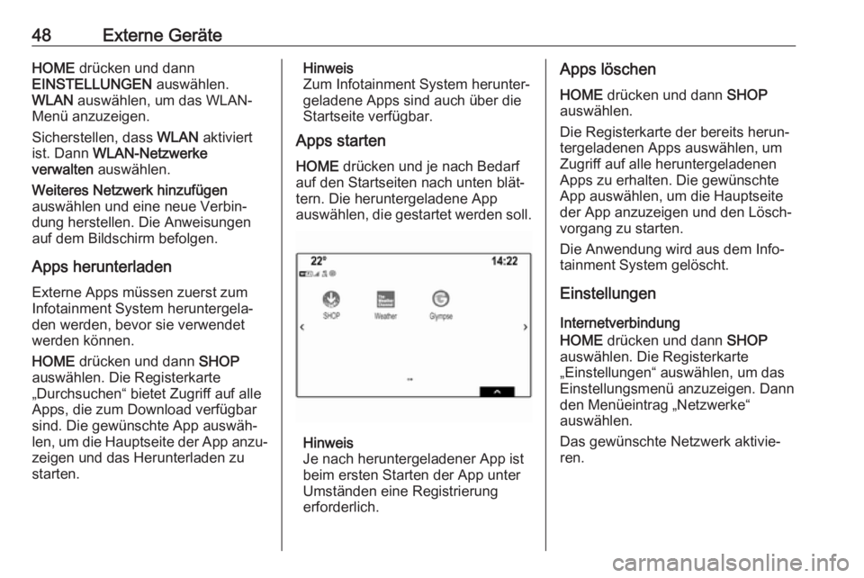 OPEL ASTRA K 2017  Infotainment-Handbuch (in German) 48Externe GeräteHOME drücken und dann
EINSTELLUNGEN  auswählen.
WLAN  auswählen, um das WLAN-
Menü anzuzeigen.
Sicherstellen, dass  WLAN aktiviert
ist. Dann  WLAN-Netzwerke
verwalten  auswählen.