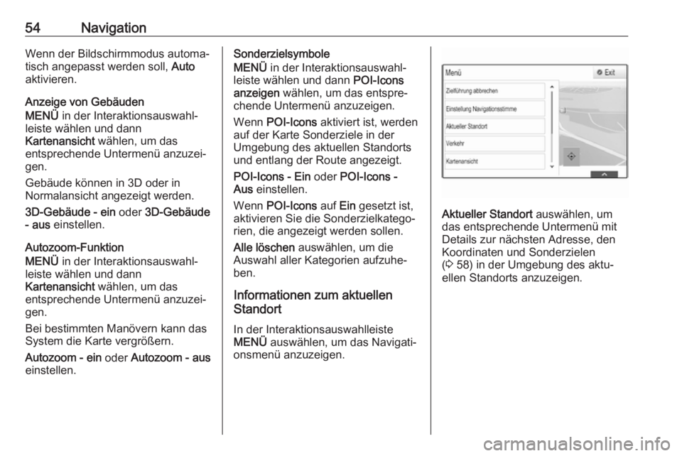 OPEL ASTRA K 2017  Infotainment-Handbuch (in German) 54NavigationWenn der Bildschirmmodus automa‐
tisch angepasst werden soll,  Auto
aktivieren.
Anzeige von Gebäuden
MENÜ  in der Interaktionsauswahl‐
leiste wählen und dann
Kartenansicht  wählen,