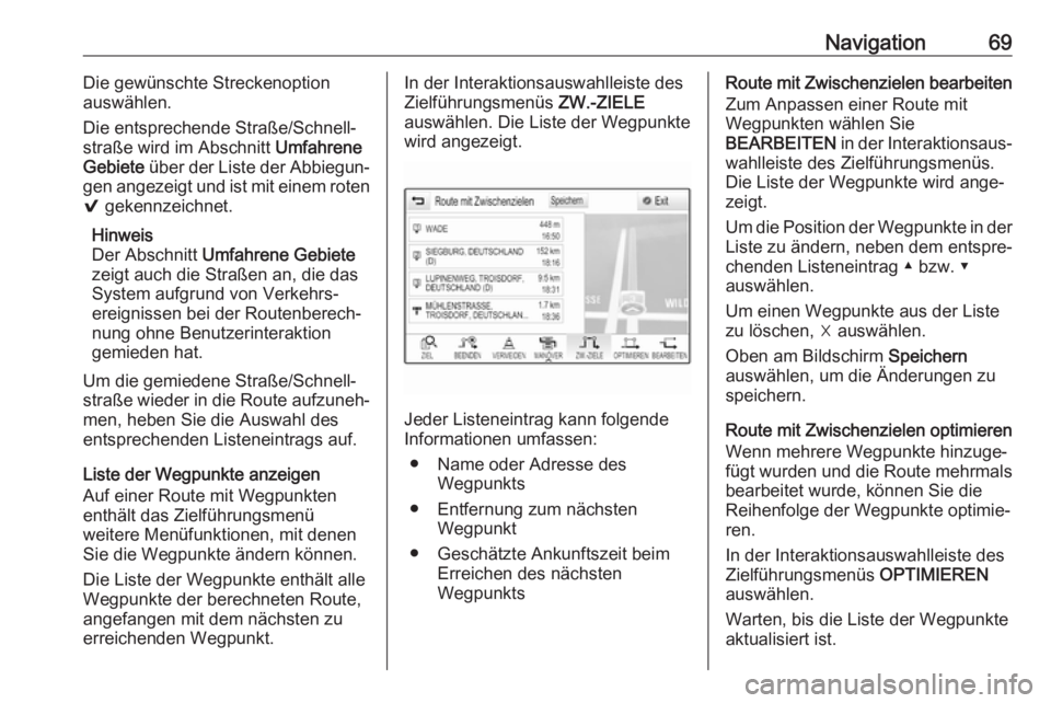 OPEL ASTRA K 2017  Infotainment-Handbuch (in German) Navigation69Die gewünschte Streckenoption
auswählen.
Die entsprechende Straße/Schnell‐
straße wird im Abschnitt  Umfahrene
Gebiete  über der Liste der Abbiegun‐
gen angezeigt und ist mit eine