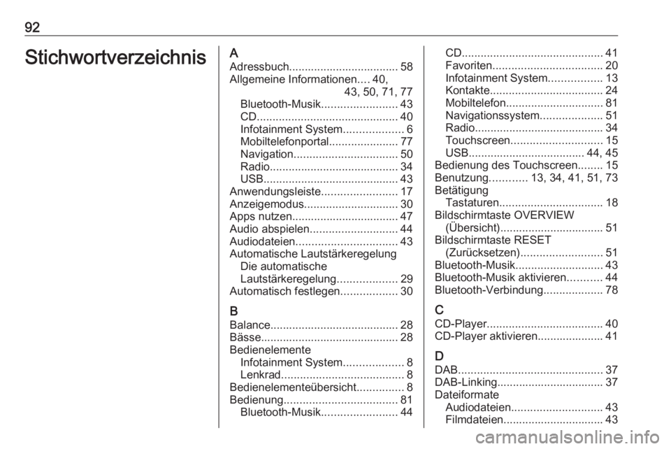 OPEL ASTRA K 2017 Infotainment-Handbuch (in German) 92StichwortverzeichnisAAdressbuch................................... 58Allgemeine Informationen ....40,
43, 50, 71, 77
Bluetooth-Musik ........................43
CD ................................... OPEL ASTRA K 2017 Infotainment-Handbuch (in German) 92StichwortverzeichnisAAdressbuch................................... 58Allgemeine Informationen ....40,
43, 50, 71, 77
Bluetooth-Musik ........................43
CD ...................................