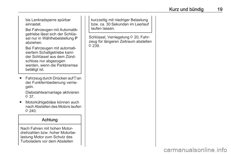OPEL ASTRA K 2017  Betriebsanleitung (in German) Kurz und bündig19bis Lenkradsperre spürbar
einrastet.
Bei Fahrzeugen mit Automatik‐ getriebe lässt sich der Schlüs‐
sel nur in Wählhebelstellung  P
abziehen.
Bei Fahrzeugen mit automati‐
si
