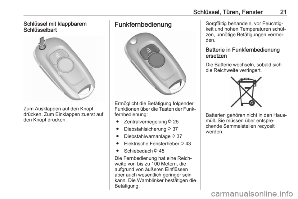 OPEL ASTRA K 2017  Betriebsanleitung (in German) Schlüssel, Türen, Fenster21Schlüssel mit klappbarem
Schlüsselbart
Zum Ausklappen auf den Knopf
drücken. Zum Einklappen zuerst auf
den Knopf drücken.
Funkfernbedienung
Ermöglicht die Betätigung
