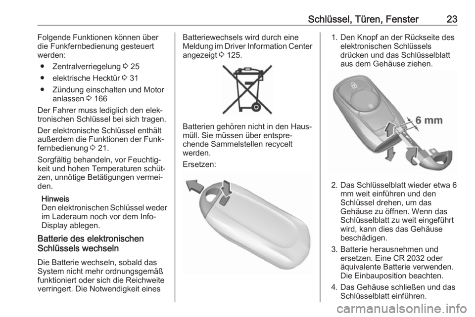 OPEL ASTRA K 2017  Betriebsanleitung (in German) Schlüssel, Türen, Fenster23Folgende Funktionen können über
die Funkfernbedienung gesteuert
werden:
● Zentralverriegelung  3 25
● elektrische Hecktür  3 31
● Zündung einschalten und Motor a