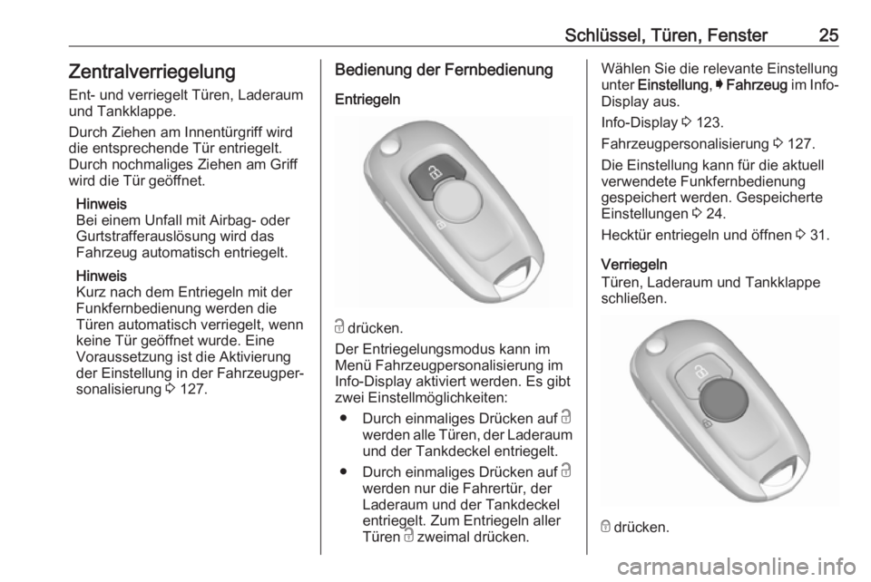 OPEL ASTRA K 2017  Betriebsanleitung (in German) Schlüssel, Türen, Fenster25ZentralverriegelungEnt- und verriegelt Türen, Laderaum
und Tankklappe.
Durch Ziehen am Innentürgriff wird
die entsprechende Tür entriegelt.
Durch nochmaliges Ziehen am 