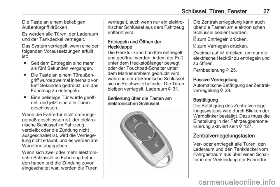 OPEL ASTRA K 2017  Betriebsanleitung (in German) Schlüssel, Türen, Fenster27Die Taste an einem beliebigen
Außentürgriff drücken.
Es werden alle Türen, der Laderaum
und der Tankdeckel verriegelt.
Das System verriegelt, wenn eine der
folgenden V