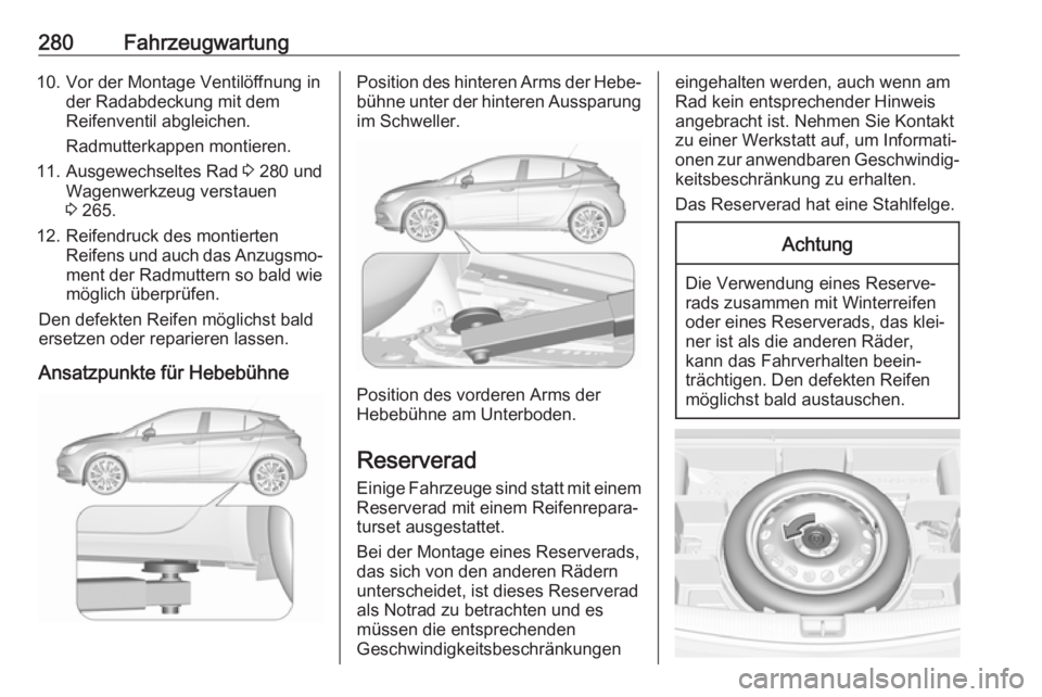 OPEL ASTRA K 2017  Betriebsanleitung (in German) 280Fahrzeugwartung10. Vor der Montage Ventilöffnung inder Radabdeckung mit dem
Reifenventil abgleichen.
Radmutterkappen montieren.
11. Ausgewechseltes Rad  3 280 und
Wagenwerkzeug verstauen
3  265.
1