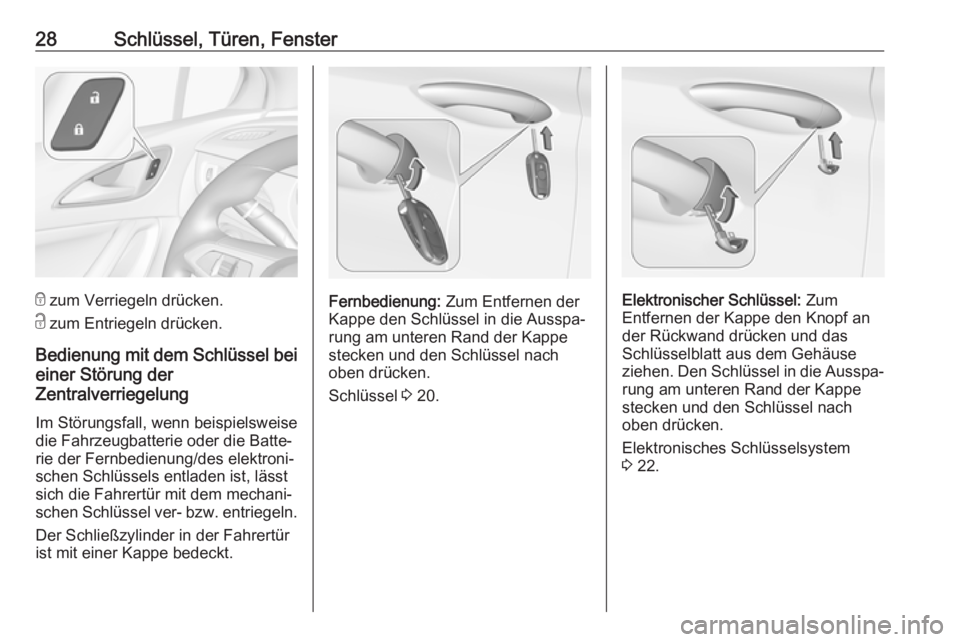 OPEL ASTRA K 2017  Betriebsanleitung (in German) 28Schlüssel, Türen, Fenster
e zum Verriegeln drücken.
c  zum Entriegeln drücken.
Bedienung mit dem Schlüssel bei einer Störung der
Zentralverriegelung
Im Störungsfall, wenn beispielsweise
die F
