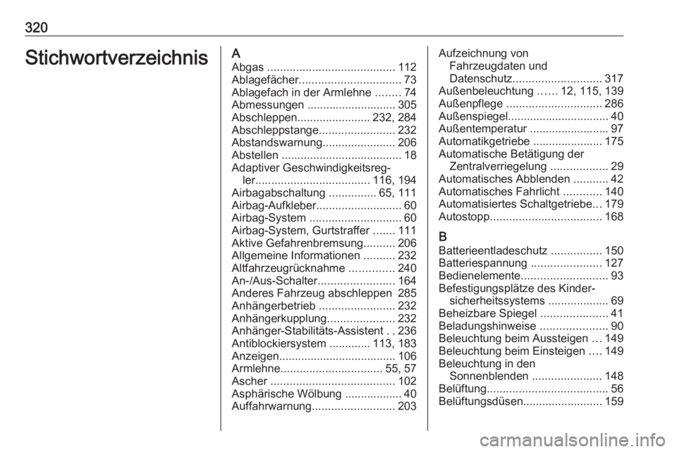 OPEL ASTRA K 2017 Betriebsanleitung (in German) 320StichwortverzeichnisAAbgas ........................................ 112
Ablagefächer ................................ 73
Ablagefach in der Armlehne ........74
Abmessungen ....................... OPEL ASTRA K 2017 Betriebsanleitung (in German) 320StichwortverzeichnisAAbgas ........................................ 112
Ablagefächer ................................ 73
Ablagefach in der Armlehne ........74
Abmessungen .......................