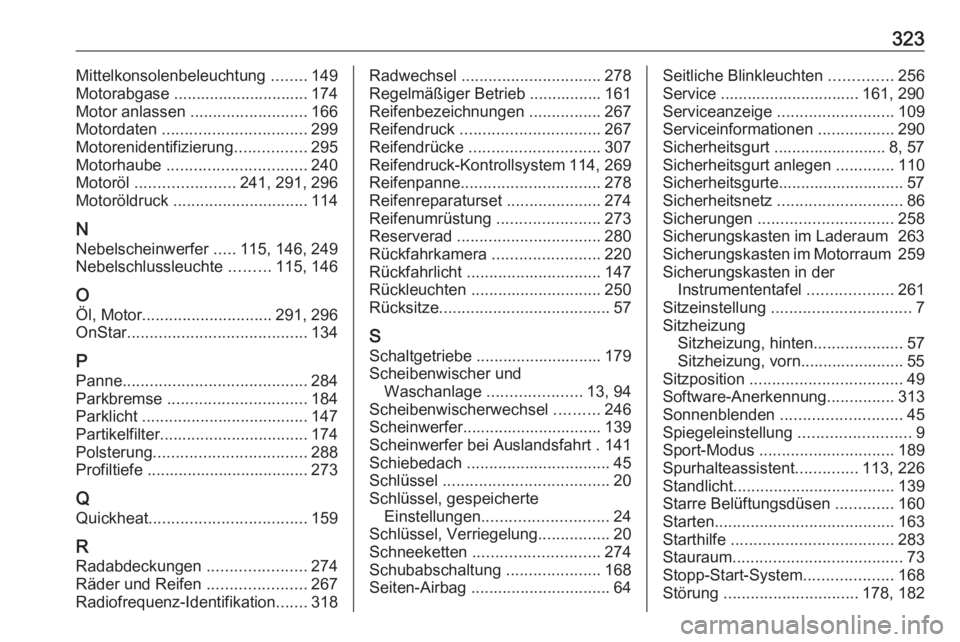 OPEL ASTRA K 2017 Betriebsanleitung (in German) 323Mittelkonsolenbeleuchtung ........149
Motorabgase .............................. 174
Motor anlassen .......................... 166
Motordaten ................................ 299
Motorenidentifiz OPEL ASTRA K 2017 Betriebsanleitung (in German) 323Mittelkonsolenbeleuchtung ........149
Motorabgase .............................. 174
Motor anlassen .......................... 166
Motordaten ................................ 299
Motorenidentifiz
