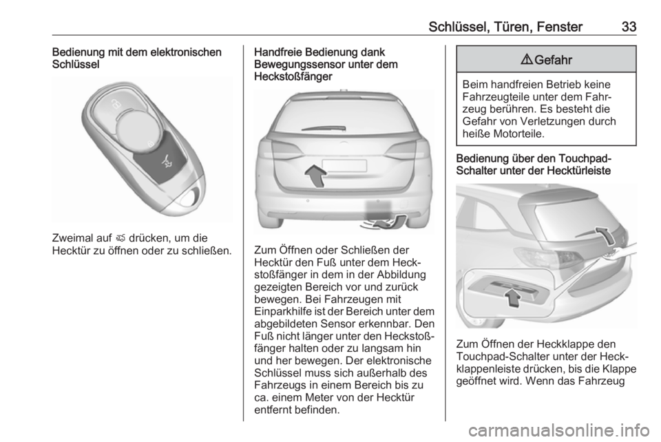 OPEL ASTRA K 2017 Betriebsanleitung (in German) Schlüssel, Türen, Fenster33Bedienung mit dem elektronischen
Schlüssel
Zweimal auf X drücken, um die
Hecktür zu öffnen oder zu schließen.
Handfreie Bedienung dank
Bewegungssensor unter dem
Heck OPEL ASTRA K 2017 Betriebsanleitung (in German) Schlüssel, Türen, Fenster33Bedienung mit dem elektronischen
Schlüssel
Zweimal auf X drücken, um die
Hecktür zu öffnen oder zu schließen.
Handfreie Bedienung dank
Bewegungssensor unter dem
Heck