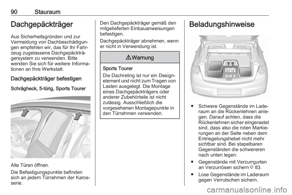 OPEL ASTRA K 2017  Betriebsanleitung (in German) 90StauraumDachgepäckträger
Aus Sicherheitsgründen und zur
Vermeidung von Dachbeschädigun‐
gen empfehlen wir, das für Ihr Fahr‐
zeug zugelassene Dachgepäckträ‐
gersystem zu verwenden. Bitt