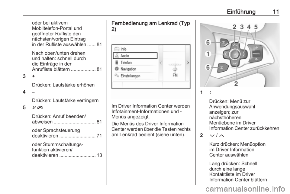 OPEL ASTRA K 2017.5 Infotainment-Handbuch (in German) Einführung11oder bei aktivem
Mobiltelefon-Portal und
geöffneter Rufliste den
nächsten/vorigen Eintrag
in der Rufliste auswählen ......81
Nach oben/unten drehen
und halten: schnell durch
die Eintr OPEL ASTRA K 2017.5 Infotainment-Handbuch (in German) Einführung11oder bei aktivem
Mobiltelefon-Portal und
geöffneter Rufliste den
nächsten/vorigen Eintrag
in der Rufliste auswählen ......81
Nach oben/unten drehen
und halten: schnell durch
die Eintr