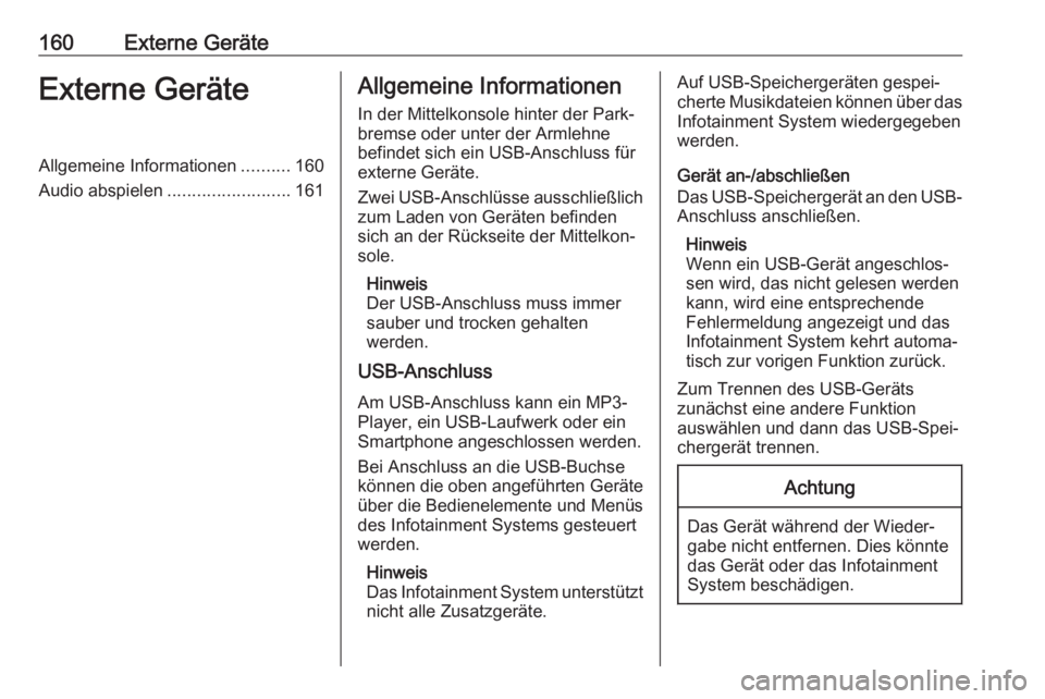 OPEL ASTRA K 2017.5  Infotainment-Handbuch (in German) 160Externe GeräteExterne GeräteAllgemeine Informationen..........160
Audio abspielen .........................161Allgemeine Informationen
In der Mittelkonsole hinter der Park‐
bremse oder unter de