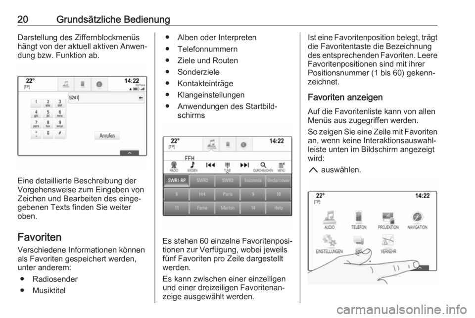 OPEL ASTRA K 2017.5  Infotainment-Handbuch (in German) 20Grundsätzliche BedienungDarstellung des Ziffernblockmenüs
hängt von der aktuell aktiven Anwen‐
dung bzw. Funktion ab.
Eine detaillierte Beschreibung der
Vorgehensweise zum Eingeben von
Zeichen 