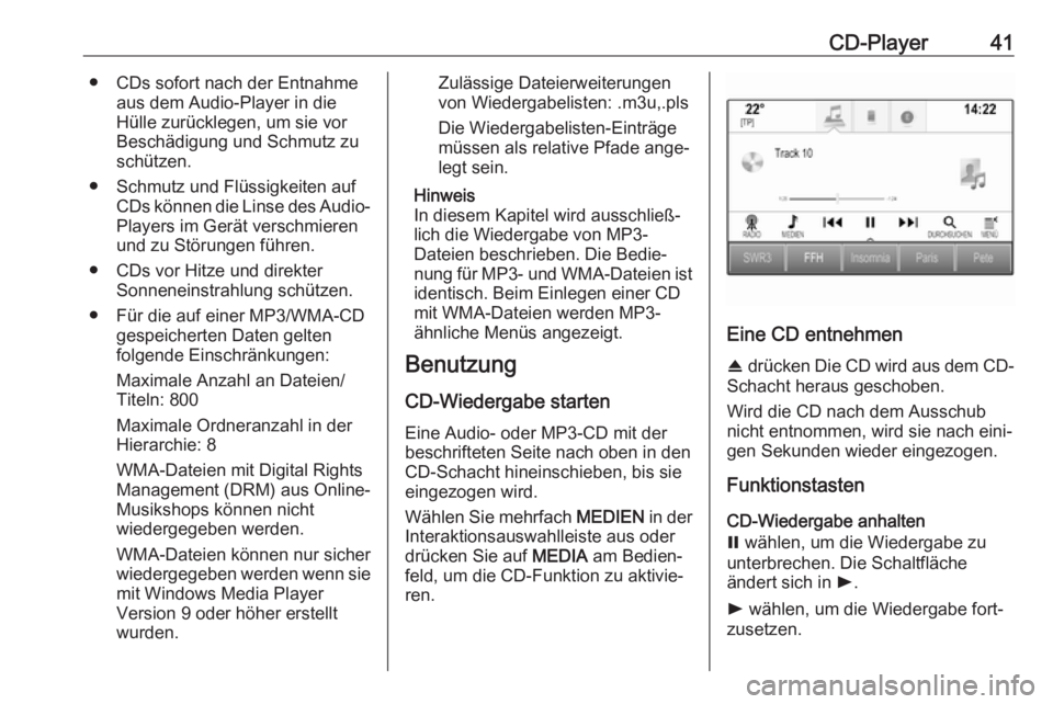OPEL ASTRA K 2017.5 Infotainment-Handbuch (in German) CD-Player41● CDs sofort nach der Entnahmeaus dem Audio-Player in die
Hülle zurücklegen, um sie vor
Beschädigung und Schmutz zu
schützen.
● Schmutz und Flüssigkeiten auf CDs können die Linse OPEL ASTRA K 2017.5 Infotainment-Handbuch (in German) CD-Player41● CDs sofort nach der Entnahmeaus dem Audio-Player in die
Hülle zurücklegen, um sie vor
Beschädigung und Schmutz zu
schützen.
● Schmutz und Flüssigkeiten auf CDs können die Linse