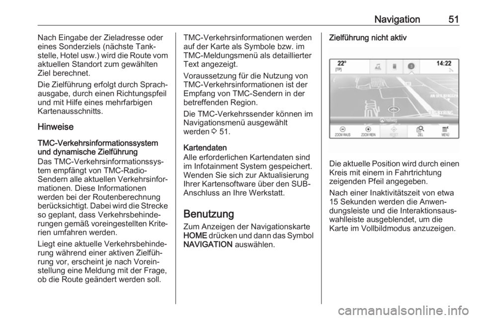 OPEL ASTRA K 2017.5 Infotainment-Handbuch (in German) Navigation51Nach Eingabe der Zieladresse oder
eines Sonderziels (nächste Tank‐
stelle, Hotel usw.) wird die Route vom
aktuellen Standort zum gewählten
Ziel berechnet.
Die Zielführung erfolgt durc OPEL ASTRA K 2017.5 Infotainment-Handbuch (in German) Navigation51Nach Eingabe der Zieladresse oder
eines Sonderziels (nächste Tank‐
stelle, Hotel usw.) wird die Route vom
aktuellen Standort zum gewählten
Ziel berechnet.
Die Zielführung erfolgt durc