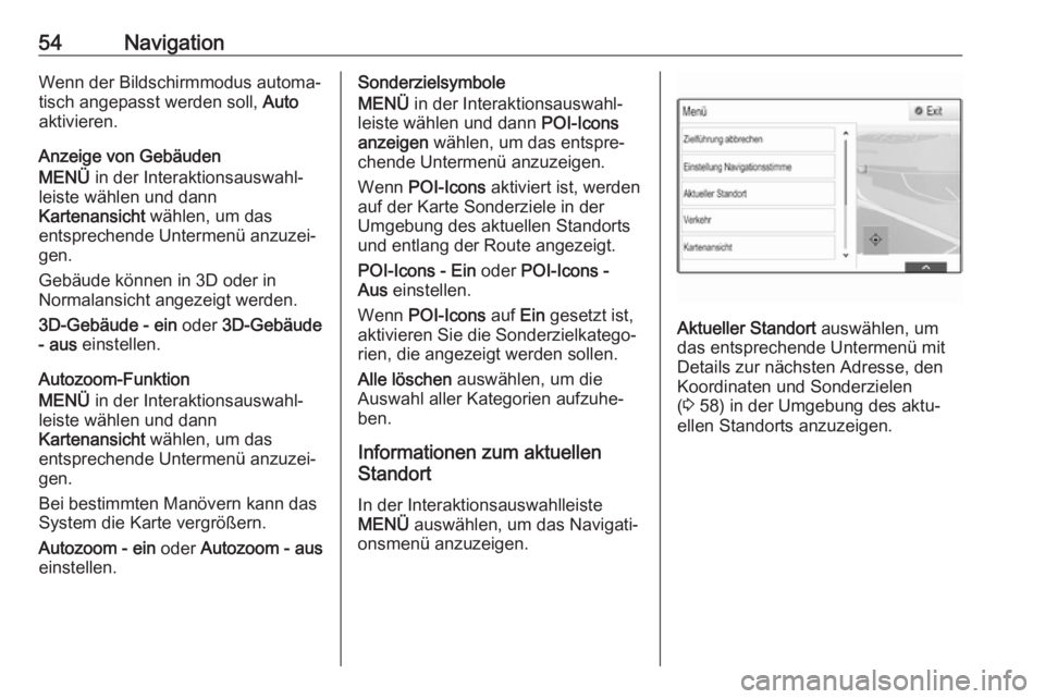 OPEL ASTRA K 2017.5 Infotainment-Handbuch (in German) 54NavigationWenn der Bildschirmmodus automa‐
tisch angepasst werden soll, Auto
aktivieren.
Anzeige von Gebäuden
MENÜ in der Interaktionsauswahl‐
leiste wählen und dann
Kartenansicht wählen, OPEL ASTRA K 2017.5 Infotainment-Handbuch (in German) 54NavigationWenn der Bildschirmmodus automa‐
tisch angepasst werden soll, Auto
aktivieren.
Anzeige von Gebäuden
MENÜ in der Interaktionsauswahl‐
leiste wählen und dann
Kartenansicht wählen,