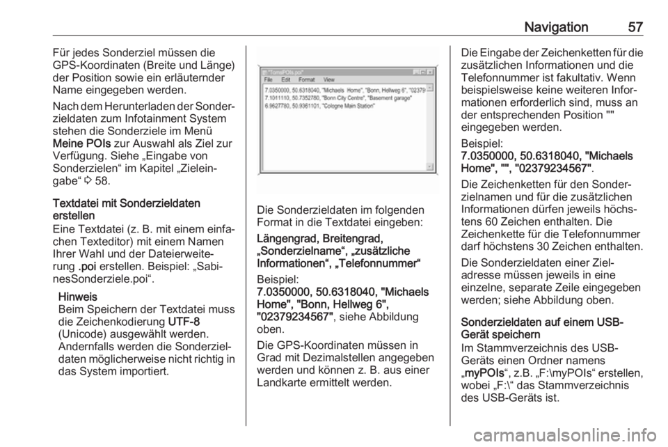 OPEL ASTRA K 2017.5 Infotainment-Handbuch (in German) Navigation57Für jedes Sonderziel müssen die
GPS-Koordinaten (Breite und Länge)
der Position sowie ein erläuternder
Name eingegeben werden.
Nach dem Herunterladen der Sonder‐
zieldaten zum Infota OPEL ASTRA K 2017.5 Infotainment-Handbuch (in German) Navigation57Für jedes Sonderziel müssen die
GPS-Koordinaten (Breite und Länge)
der Position sowie ein erläuternder
Name eingegeben werden.
Nach dem Herunterladen der Sonder‐
zieldaten zum Infota