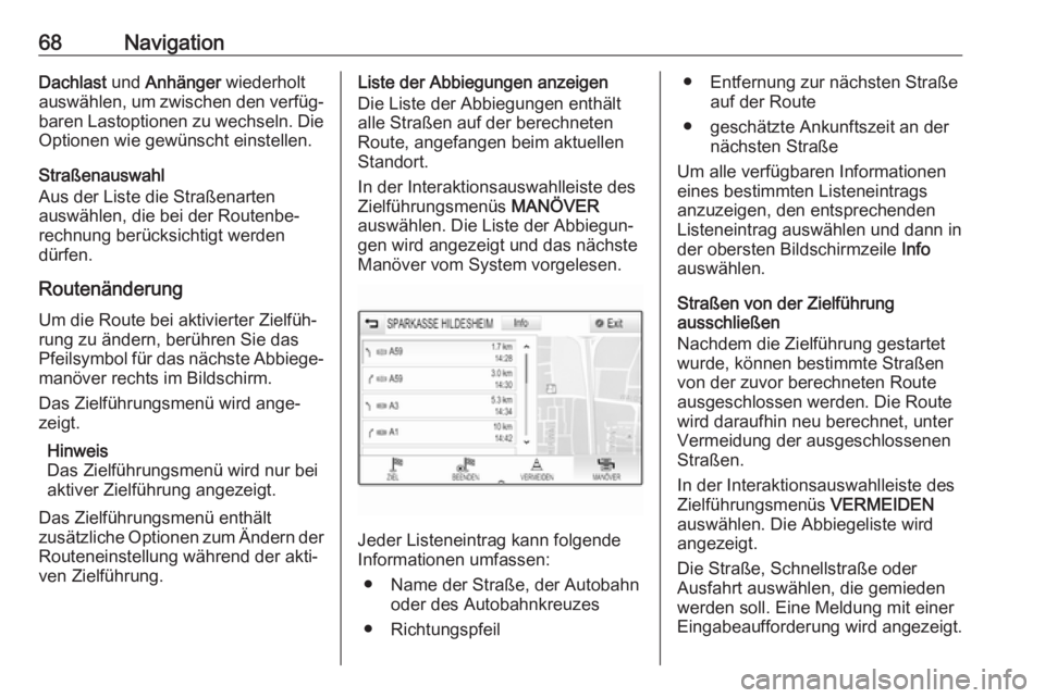 OPEL ASTRA K 2017.5 Infotainment-Handbuch (in German) 68NavigationDachlast und Anhänger wiederholt
auswählen, um zwischen den verfüg‐
baren Lastoptionen zu wechseln. Die Optionen wie gewünscht einstellen.
Straßenauswahl
Aus der Liste die Straßen OPEL ASTRA K 2017.5 Infotainment-Handbuch (in German) 68NavigationDachlast und Anhänger wiederholt
auswählen, um zwischen den verfüg‐
baren Lastoptionen zu wechseln. Die Optionen wie gewünscht einstellen.
Straßenauswahl
Aus der Liste die Straßen