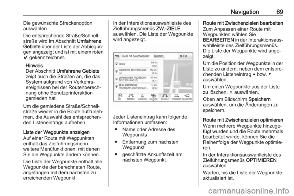 OPEL ASTRA K 2017.5 Infotainment-Handbuch (in German) Navigation69Die gewünschte Streckenoption
auswählen.
Die entsprechende Straße/Schnell‐
straße wird im Abschnitt Umfahrene
Gebiete über der Liste der Abbiegun‐
gen angezeigt und ist mit eine OPEL ASTRA K 2017.5 Infotainment-Handbuch (in German) Navigation69Die gewünschte Streckenoption
auswählen.
Die entsprechende Straße/Schnell‐
straße wird im Abschnitt Umfahrene
Gebiete über der Liste der Abbiegun‐
gen angezeigt und ist mit eine