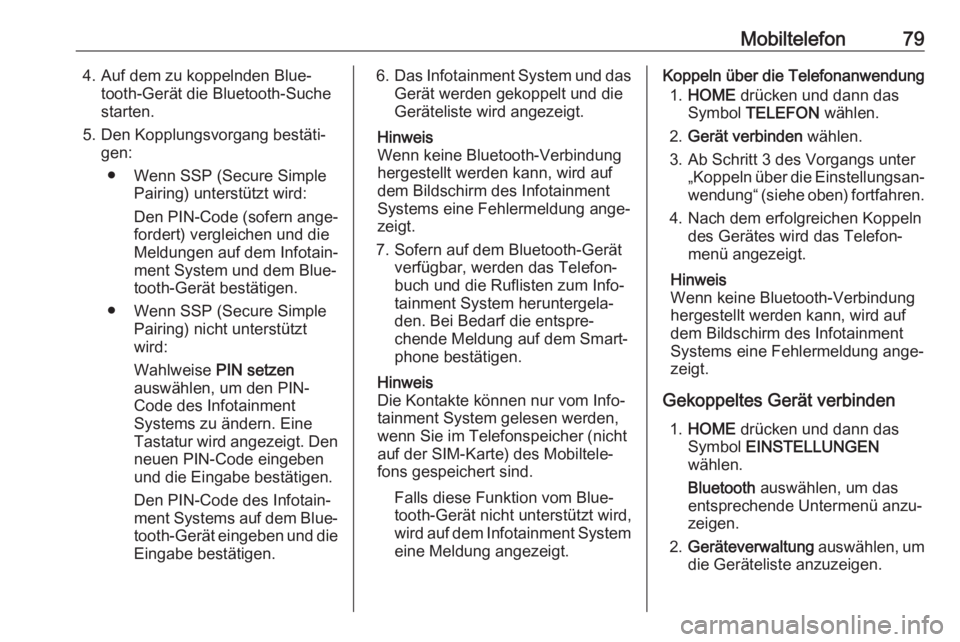 OPEL ASTRA K 2017.5 Infotainment-Handbuch (in German) Mobiltelefon794. Auf dem zu koppelnden Blue‐tooth-Gerät die Bluetooth-Suche
starten.
5. Den Kopplungsvorgang bestäti‐ gen:
● Wenn SSP (Secure Simple Pairing) unterstützt wird:
Den PIN-Code (s OPEL ASTRA K 2017.5 Infotainment-Handbuch (in German) Mobiltelefon794. Auf dem zu koppelnden Blue‐tooth-Gerät die Bluetooth-Suche
starten.
5. Den Kopplungsvorgang bestäti‐ gen:
● Wenn SSP (Secure Simple Pairing) unterstützt wird:
Den PIN-Code (s