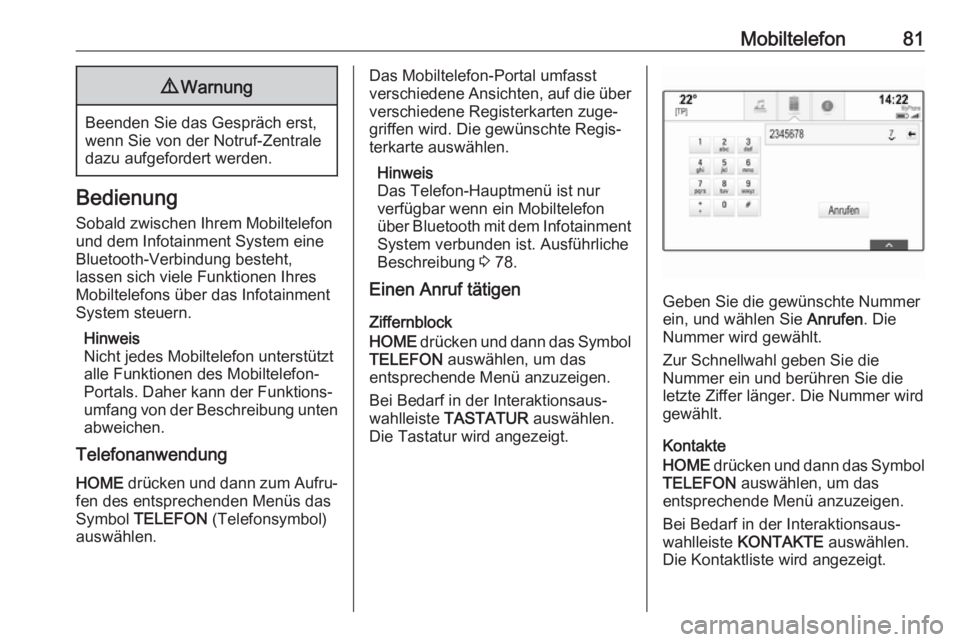 OPEL ASTRA K 2017.5 Infotainment-Handbuch (in German) Mobiltelefon819Warnung
Beenden Sie das Gespräch erst,
wenn Sie von der Notruf-Zentrale
dazu aufgefordert werden.
Bedienung
Sobald zwischen Ihrem Mobiltelefon
und dem Infotainment System eine
Bluetoot OPEL ASTRA K 2017.5 Infotainment-Handbuch (in German) Mobiltelefon819Warnung
Beenden Sie das Gespräch erst,
wenn Sie von der Notruf-Zentrale
dazu aufgefordert werden.
Bedienung
Sobald zwischen Ihrem Mobiltelefon
und dem Infotainment System eine
Bluetoot