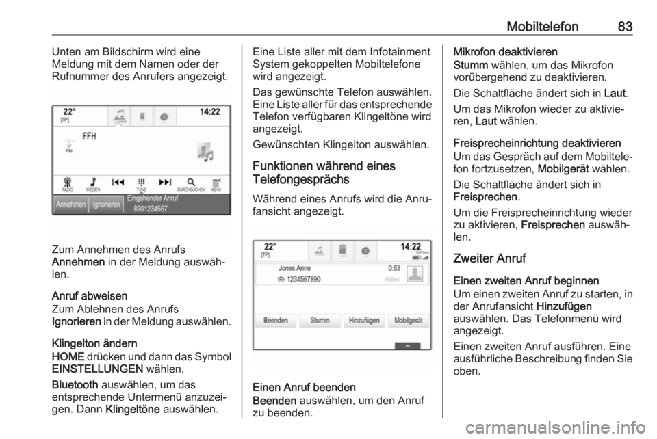 OPEL ASTRA K 2017.5 Infotainment-Handbuch (in German) Mobiltelefon83Unten am Bildschirm wird eine
Meldung mit dem Namen oder der Rufnummer des Anrufers angezeigt.
Zum Annehmen des Anrufs
Annehmen in der Meldung auswäh‐
len.
Anruf abweisen
Zum Ablehne OPEL ASTRA K 2017.5 Infotainment-Handbuch (in German) Mobiltelefon83Unten am Bildschirm wird eine
Meldung mit dem Namen oder der Rufnummer des Anrufers angezeigt.
Zum Annehmen des Anrufs
Annehmen in der Meldung auswäh‐
len.
Anruf abweisen
Zum Ablehne