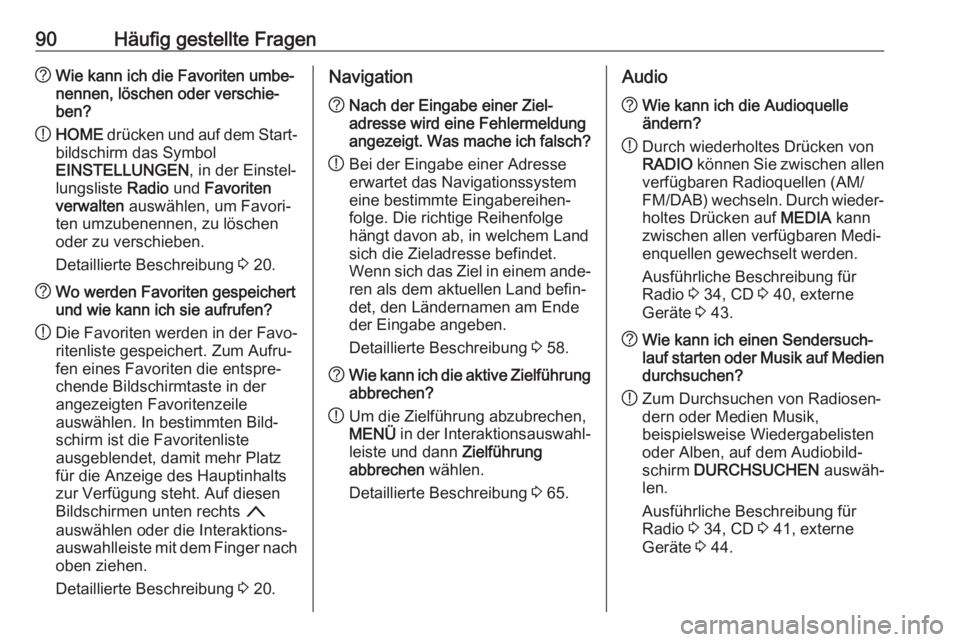OPEL ASTRA K 2017.5 Infotainment-Handbuch (in German) 90Häufig gestellte Fragen?Wie kann ich die Favoriten umbe‐
nennen, löschen oder verschie‐
ben?
! HOME
drücken und auf dem Start‐
bildschirm das Symbol
EINSTELLUNGEN , in der Einstel‐
lungs OPEL ASTRA K 2017.5 Infotainment-Handbuch (in German) 90Häufig gestellte Fragen?Wie kann ich die Favoriten umbe‐
nennen, löschen oder verschie‐
ben?
! HOME
drücken und auf dem Start‐
bildschirm das Symbol
EINSTELLUNGEN , in der Einstel‐
lungs
