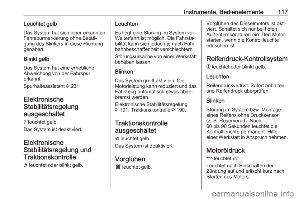 OPEL ASTRA K 2017.5  Betriebsanleitung (in German) Instrumente, Bedienelemente117Leuchtet gelbDas System hat sich einer erkannten
Fahrspurmarkierung ohne Betäti‐
gung des Blinkers in diese Richtung
genähert.
Blinkt gelb
Das System hat eine erhebli
