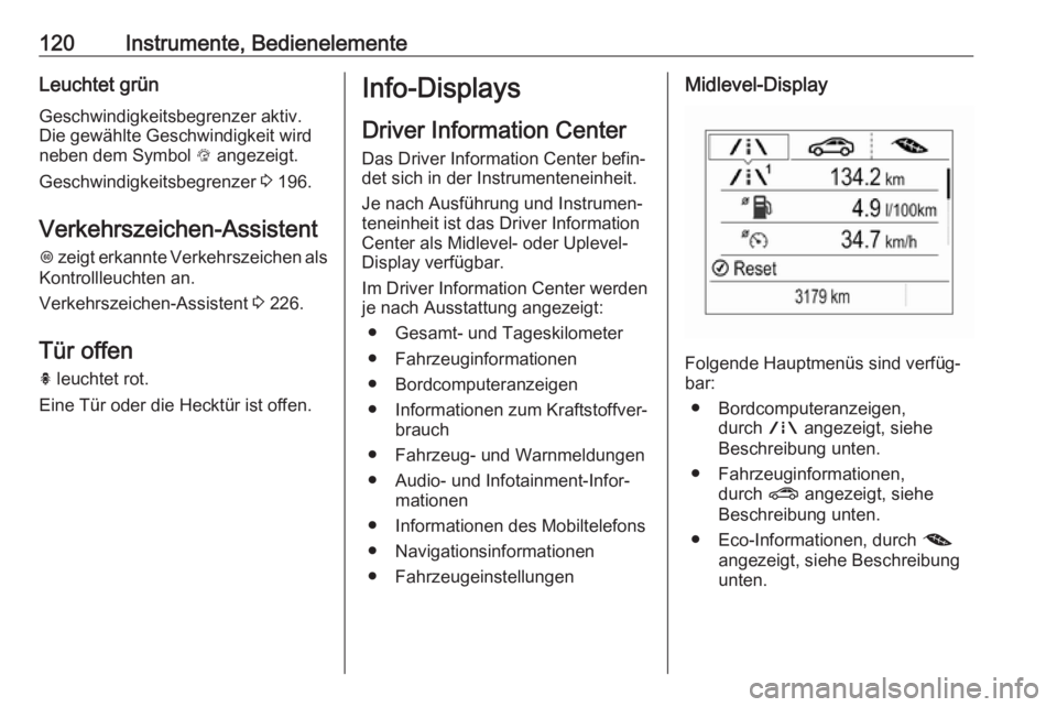 OPEL ASTRA K 2017.5  Betriebsanleitung (in German) 120Instrumente, BedienelementeLeuchtet grün
Geschwindigkeitsbegrenzer aktiv.
Die gewählte Geschwindigkeit wird
neben dem Symbol  L angezeigt.
Geschwindigkeitsbegrenzer  3 196.
Verkehrszeichen-Assist